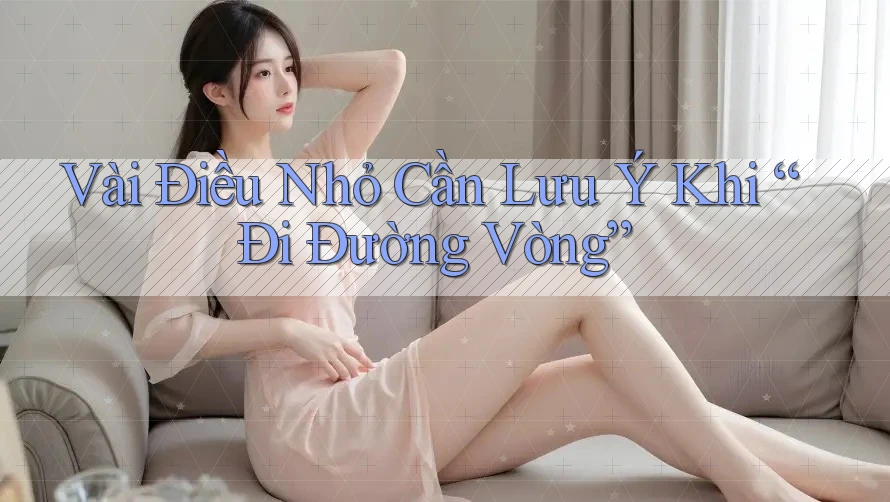 Vài Điều Nhỏ Cần Lưu Ý Khi “Đi Đường Vòng”