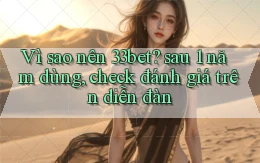 Vì sao nên 33bet sau 1 năm dùng, check đánh giá trên diễn đàn